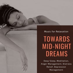 Towards Mid-Night Dreams (Music For Relaxation, Deep Sleep, Meditation, Anger Management, Distress Relief, Depression Management)