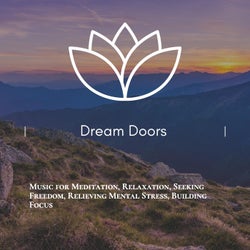 Dream Doors (Music For Meditation, Relaxation, Seeking Freedom, Relieving Mental Stress, Building Focus)