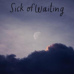 Sick of Waiting