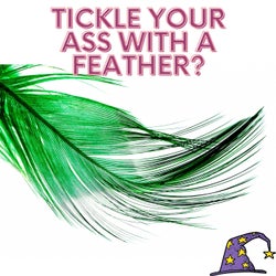 Tickle Your Ass With A Feather?
