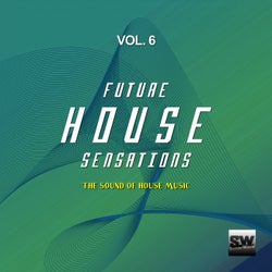 Future House Sensations, Vol. 6 (The Sound Of House Music)