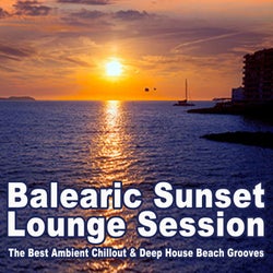 Balearic Sunset Lounge Session (The Best Ambient Chillout & Deep House Beach Grooves)
