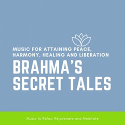 Brahma's Secret Tales (Music For Attaining Peace, Harmony, Healing And Liberation) (Music To Relax, Rejuvenate And Meditate)