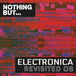 Nothing But... Electronica Revisited, Vol. 06