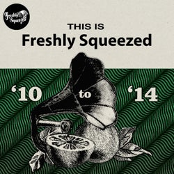 This Is Freshly Squeezed 2010 - 2014