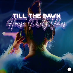 Till the Dawn: House Party Vibes