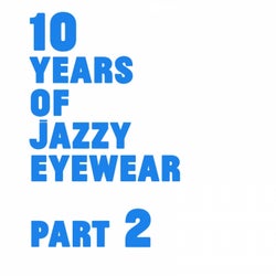10 Years Of Jazzy Eyewear, Pt. 2