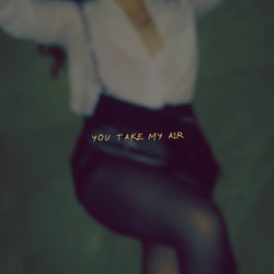 You Take My Air