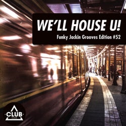 We'll House U! - Funky Jackin' Grooves Edition Vol. 52