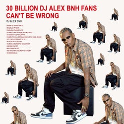 30 Billion DJ Alex BNH Fans Can't Be Wrong