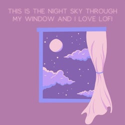 This Is the Night Sky Through My Window and i Love Lofi