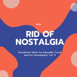 Rid Of Nostalgia - Soundtrack Music For Enjoyable Travel And Fun Atmosphere, Vol. 11