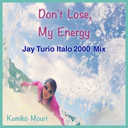 Don't Lose, My energy (Jay Turio Italo 2000 Mix)