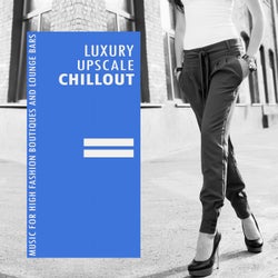 Luxury Upscale Chillout (Music For High Fashion Boutiques And Lounge Bars)