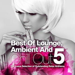 Best Of Lounge, Ambient and Chill Out, Vol.5 (The Luxus Selection Of 40 Outstanding Relax Anthems)