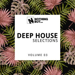 Nothing But... Deep House Selections, Vol. 03