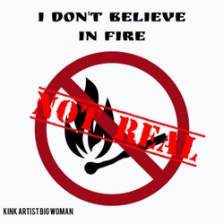 I don't believe in fire