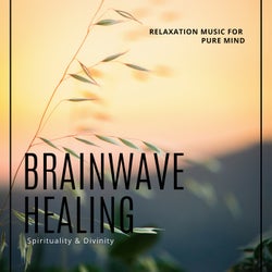 Brainwave Healing - Relaxation Music For Pure Mind, Spirituality & Divinity