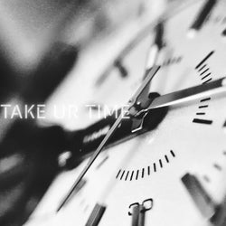 Take ur time