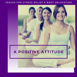 A Positive Attitude - Tracks For Stress Relief & Body Relaxation