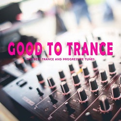 Good to Trance (The Best Trance and Progressive Tunes)