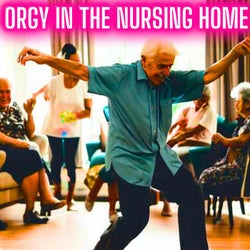 Orgy in the Nursing Home