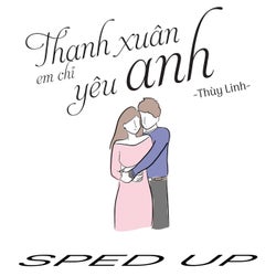 Thanh Xuân Em Chỉ Yêu Anh (Sped Up)