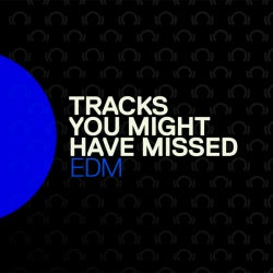 Tracks You Might Have Missed: EDM