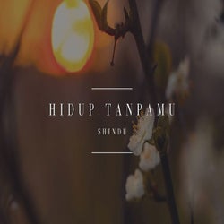 HIDUP TANPAMU