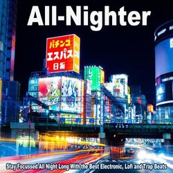 All-Nighter (Stay Focussed All Night Long with the Best Electronic, Lofi Beats and Trap Beats)