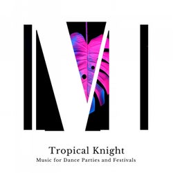 Tropical Knight - Music For Dance Parties And Festivals