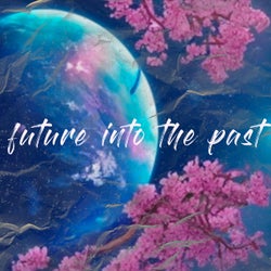 FUTURE INTO THE PAST