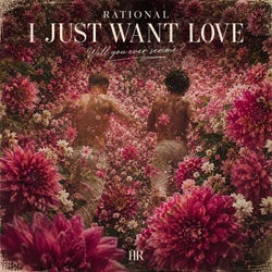 I JUST WANT LOVE