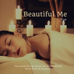 Beautiful Me Spa (The Good Energy Music For Stress Relief, Relaxation & Calmness)