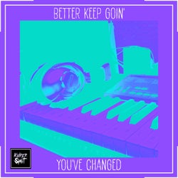 Better Keep Goin' / You've Changed