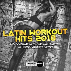 Latin Workout Hits 2018. 40 Essential Hits For The Practice Of Your Favorite Sport