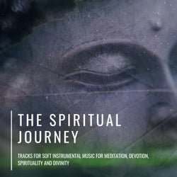 The Spiritual Journey - Tracks For Soft Instrumental Music For Meditation, Devotion, Spirituality And Divinity