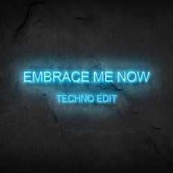 Embrace Me Now (Techno Edit)