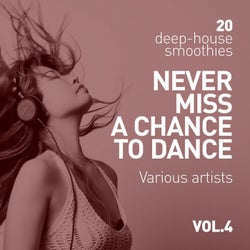 Never Miss A Chance To Dance (20 Deep-House Smoothies), Vol. 4
