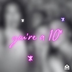 Your a 10