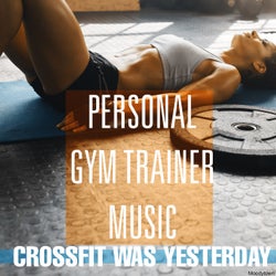 Personal Gym Trainer Music Crossfit Was Yesterday