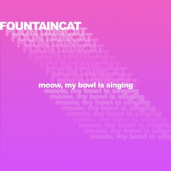 meow, my bowl is singing
