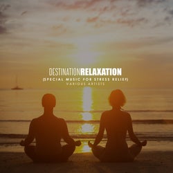 Destination Relaxation (Special Music for Stress Relief)