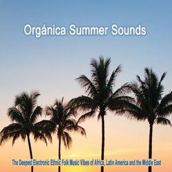 Orgánica Summer Sounds (The Deepest Electronic Ethnic Folk Music Vibes Inspired by Africa, Latin America and the Middle East)