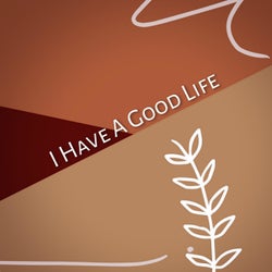 I Have a Good Life
