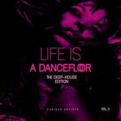 Life Is A Dancefloor, Vol. 3 (The Deep-House Edition)