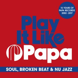 Play It Like Papa (15 Years Of Papa Records 2002 2017) Soul, Broken Beat & Nu Jazz