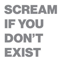 Scream if You Don't Exist