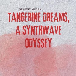 Tangerine Dreams, a Synthwave Odyssey