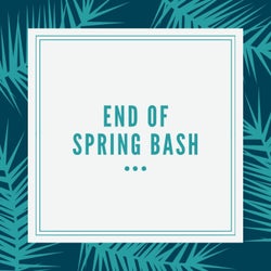 End Of Spring Bash